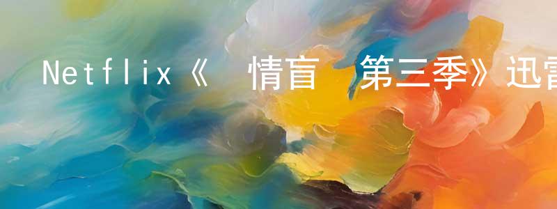 曹東梅發布Netflix《愛情盲選第三季》迅雷下載/在線觀看/百度云-選秀/綜藝-美劇天堂